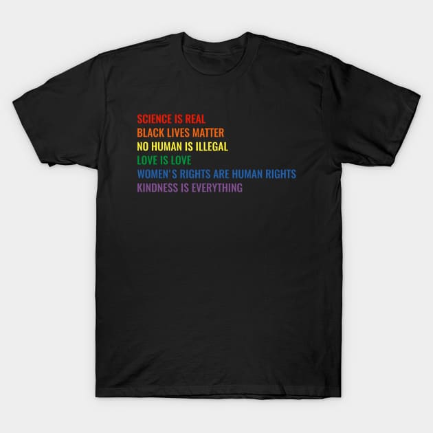 Science is real! Black lives matter! No human is illegal! Love is love! Women's rights are human rights! Kindness is everything! T-Shirt by jonathankern67